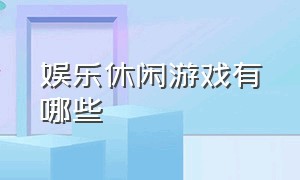 娱乐休闲游戏有哪些