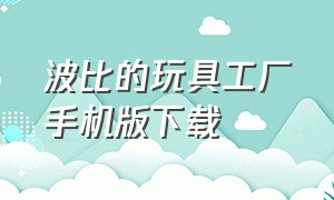 波比的玩具工厂手机版下载