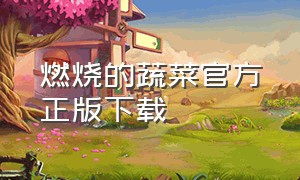 燃烧的蔬菜官方正版下载