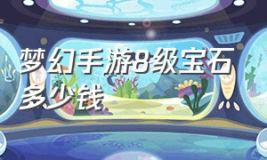 梦幻手游8级宝石多少钱