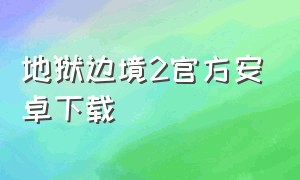 地狱边境2官方安卓下载