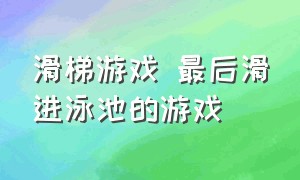 滑梯游戏 最后滑进泳池的游戏