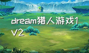 dream猎人游戏1V2（dream猎人游戏1v2原视频）