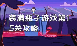 装满瓶子游戏第15关攻略