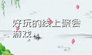 好玩的线上聚会游戏