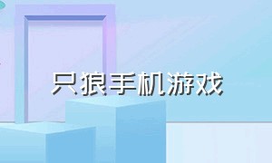 只狼手机游戏（只狼手机游戏还是电脑游戏）