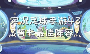 实况足球手游433普卡最佳阵容（实况足球手游433打法）