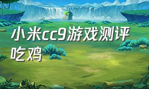 小米cc9游戏测评吃鸡