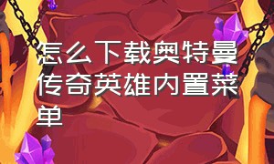 怎么下载奥特曼传奇英雄内置菜单