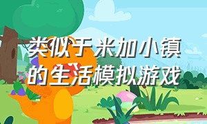 类似于米加小镇的生活模拟游戏