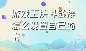 游戏王决斗链接怎么设置自己的卡