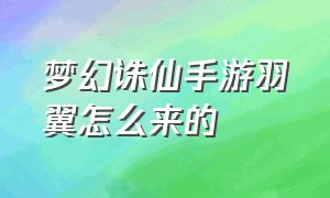 梦幻诛仙手游羽翼怎么来的