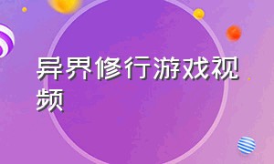 异界修行游戏视频（异界游戏攻略大全）