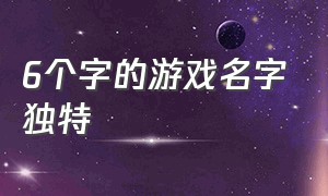 6个字的游戏名字独特