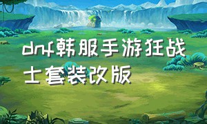 dnf韩服手游狂战士套装改版