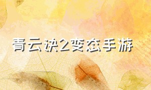 青云诀2变态手游（青云诀2变态手游攻略）