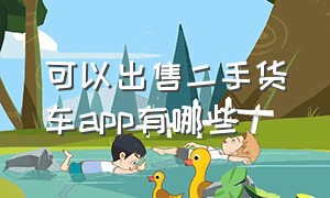 可以出售二手货车app有哪些（哪个app能买到个人二手货车）