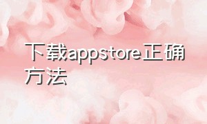 下载appstore正确方法（appstore切换到中国下载）