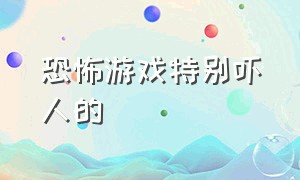 恐怖游戏特别吓人的