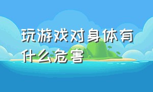 玩游戏对身体有什么危害