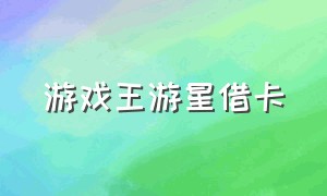 游戏王游星借卡（游戏王游星卡组大全最新）