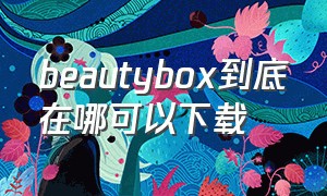 beautybox到底在哪可以下载
