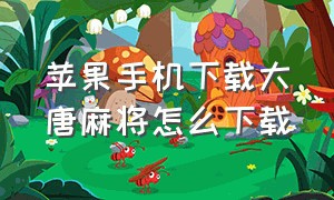 苹果手机下载大唐麻将怎么下载