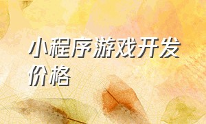 小程序游戏开发价格