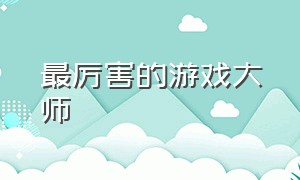 最厉害的游戏大师