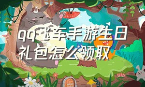 qq飞车手游生日礼包怎么领取