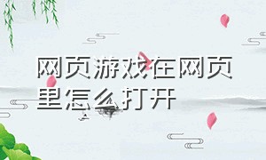 网页游戏在网页里怎么打开