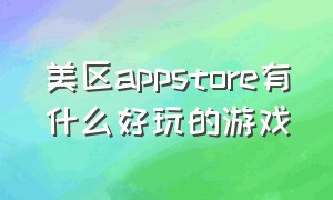 美区appstore有什么好玩的游戏