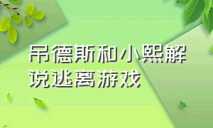 吊德斯和小熙解说逃离游戏