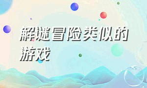 解谜冒险类似的游戏（经典的汉化解谜游戏）