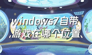 windows7自带游戏在哪个位置