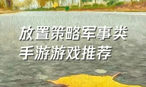 放置策略军事类手游游戏推荐（放置策略军事类手游游戏推荐哪个）