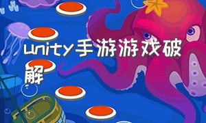 unity手游游戏破解（unity中文官网游戏大全）