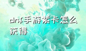 dnf手游紫卡怎么获得（dnf手游卡片在哪刷）