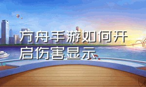 方舟手游如何开启伤害显示