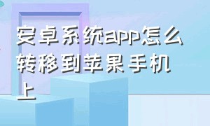 安卓系统app怎么转移到苹果手机上