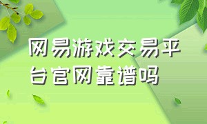 网易游戏交易平台官网靠谱吗