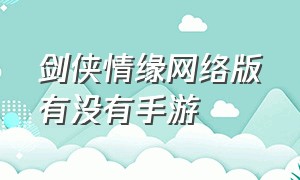 剑侠情缘网络版有没有手游