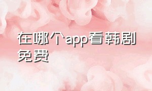 在哪个app看韩剧免费