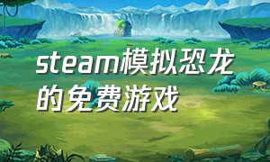 steam模拟恐龙的免费游戏