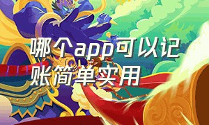 哪个app可以记账简单实用（有适合记账的免费app吗）