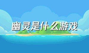 幽灵是什么游戏