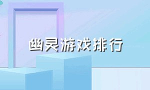 幽灵游戏排行（最受欢迎的游戏角色幽灵）