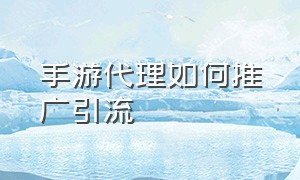 手游代理如何推广引流