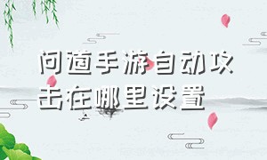 问道手游自动攻击在哪里设置