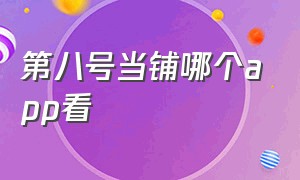 第八号当铺哪个app看（第八号当铺全集在哪里可以看）